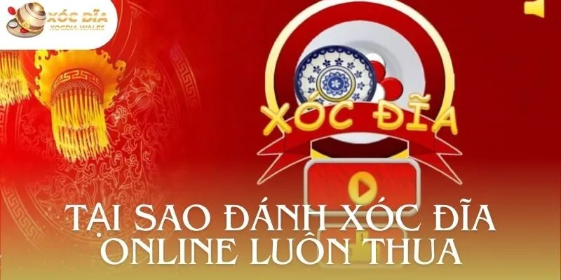 Tại Sao Đánh Xóc Đĩa Online Luôn Thua Và Cách Cải Thiện Tốt